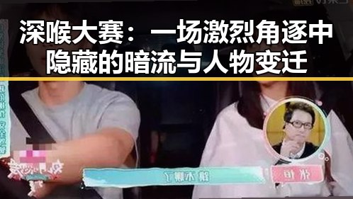 深喉大赛：一场激烈角逐中隐藏的暗流与人物变迁
